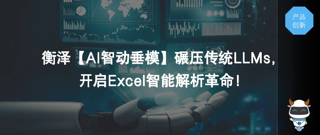 衡泽【AI智动垂模】碾压传统LLMs，开启Excel智能解析革命！