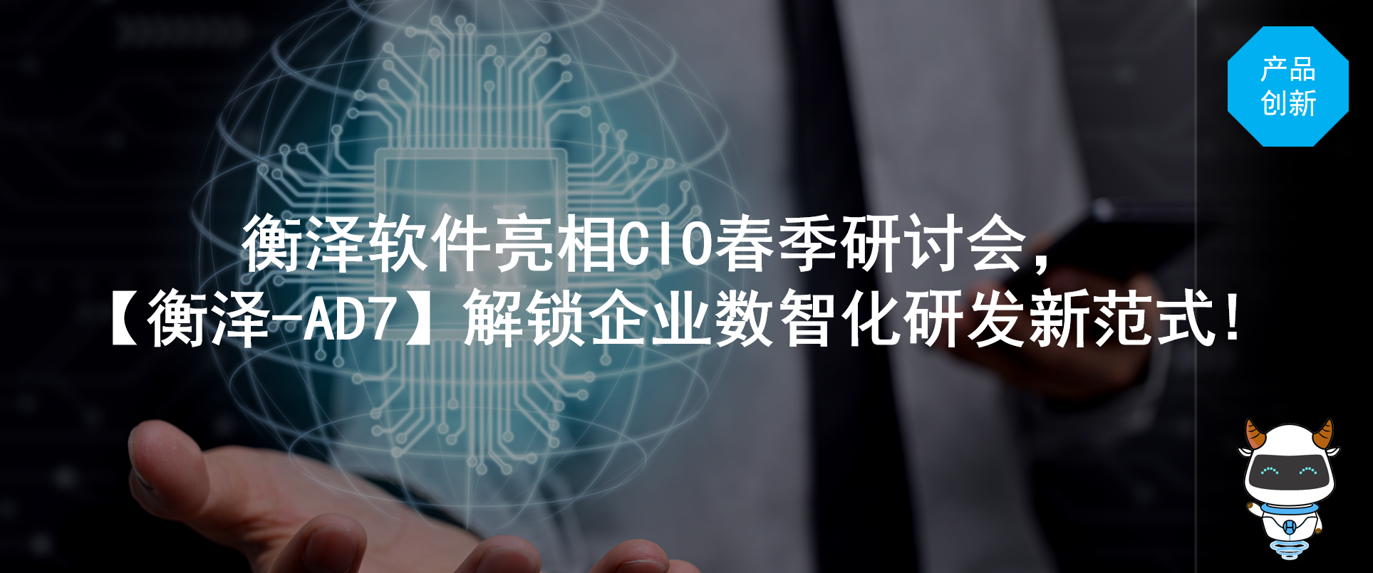衡泽软件亮相CIO春季研讨会，【衡泽-AD7】解锁企业数智化研发新范式!